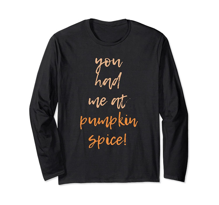 You Had Me At Pumpkin Spice Fall Autumn Long Sleeve Shirt