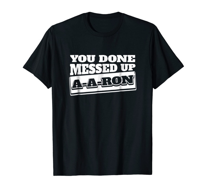 You Done Messed Up A - A - Ron Funny Christmas T-shirt