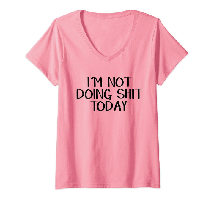 Womens I'm Not Doing Shit Today V-Neck T-Shirt