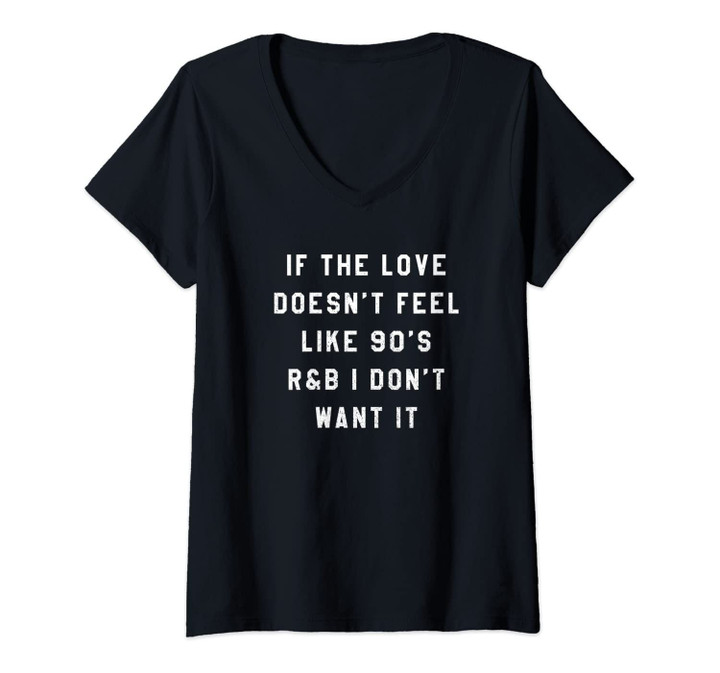Womens If The Love Doesn't Feel Like 90'S R&B I Don't Want It V-Neck T-Shirt