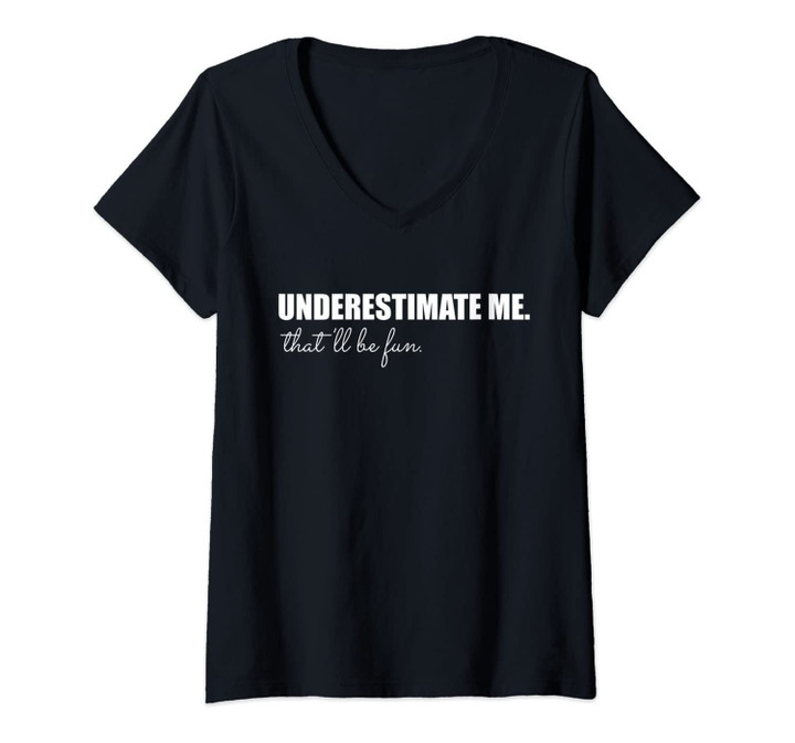 Womens Underestimate Me That'll Be Fun Design Funny Quote Gift Pun V-Neck T-Shirt