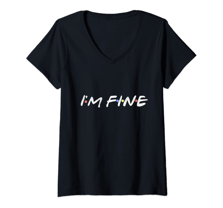 Womens I'm Fine Funny I'm Fine Gift For Friends V-Neck T-Shirt