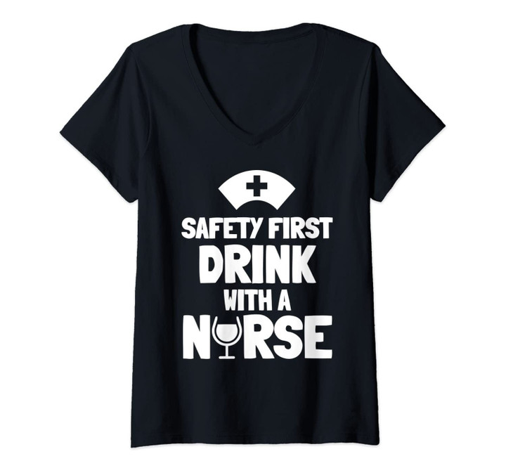 Womens Funny Trendy Nurse Gift - Safety First Drink With A Nurse V-Neck T-Shirt
