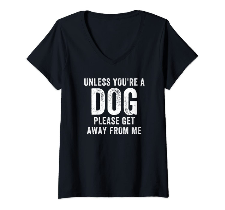Womens Unless You're A Dog Please Get Away From Me V-Neck T-Shirt