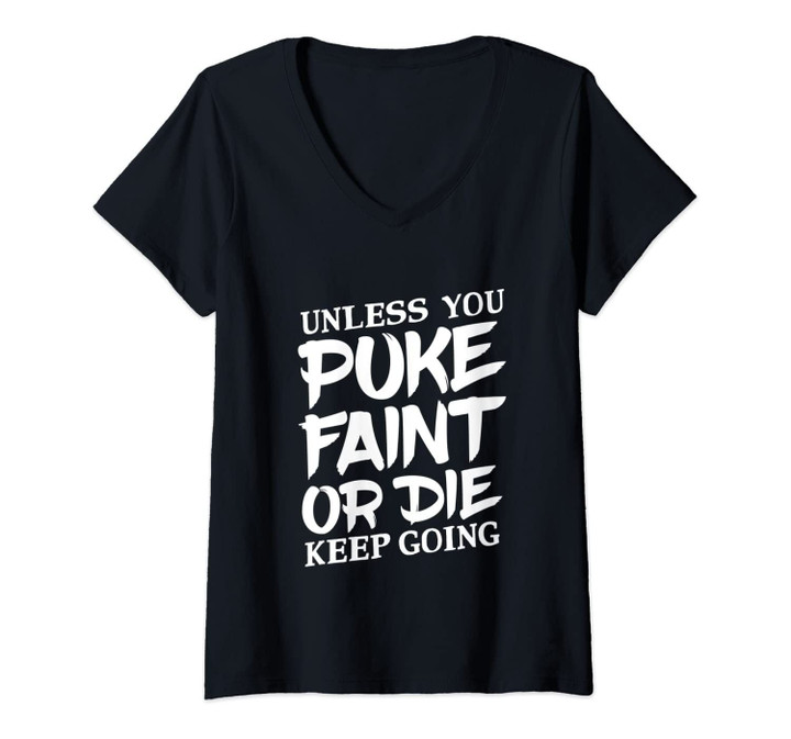 Womens Unless You Puke Die Or Faint Keep Going Work Out Gym Gift V-Neck T-Shirt