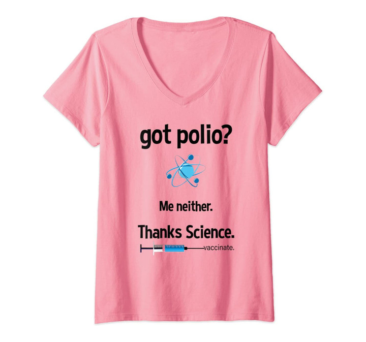 Womens Got Polio? Me Neither. Thanks Science. Vaccinate V-Neck T-Shirt