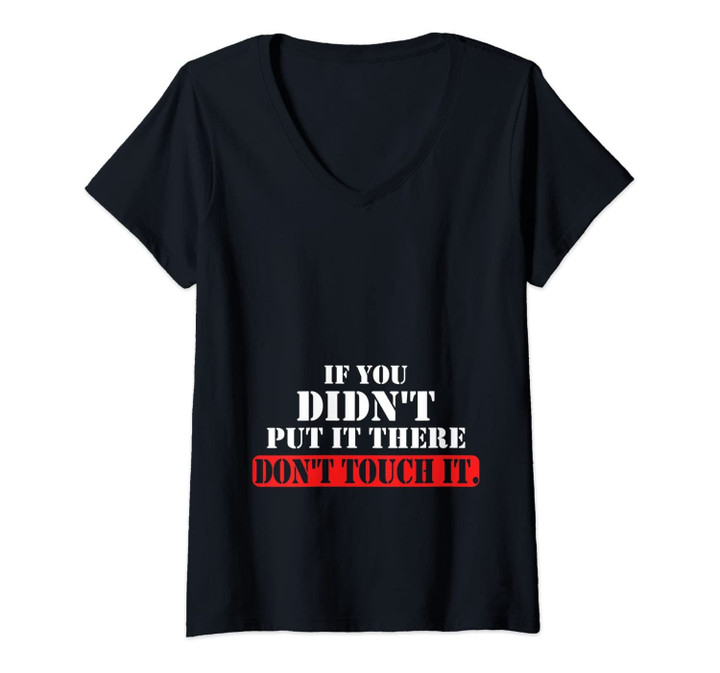 Womens If You Didnt Put It In Here Dont Touch It V-Neck T-Shirt