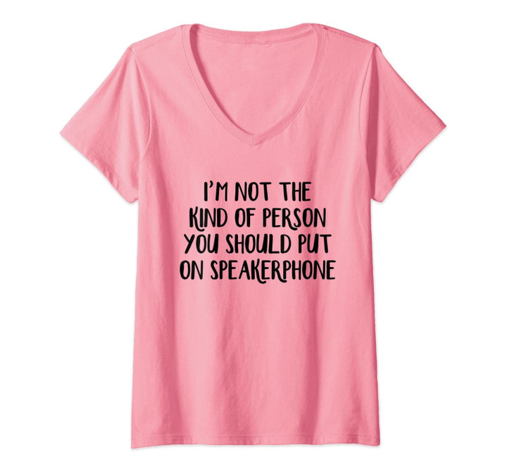 Womens I&Rsquo;M Not The Kind Of Person You Should Put On Speakerphone V-Neck T-Shirt