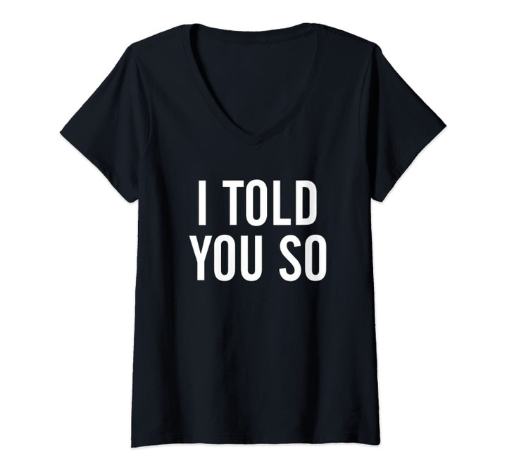 Womens I Told You So Funny Sarcastic Message V-Neck T-Shirt