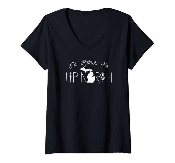 Womens I'd Rather Be Up North In Michigan V-Neck T-Shirt