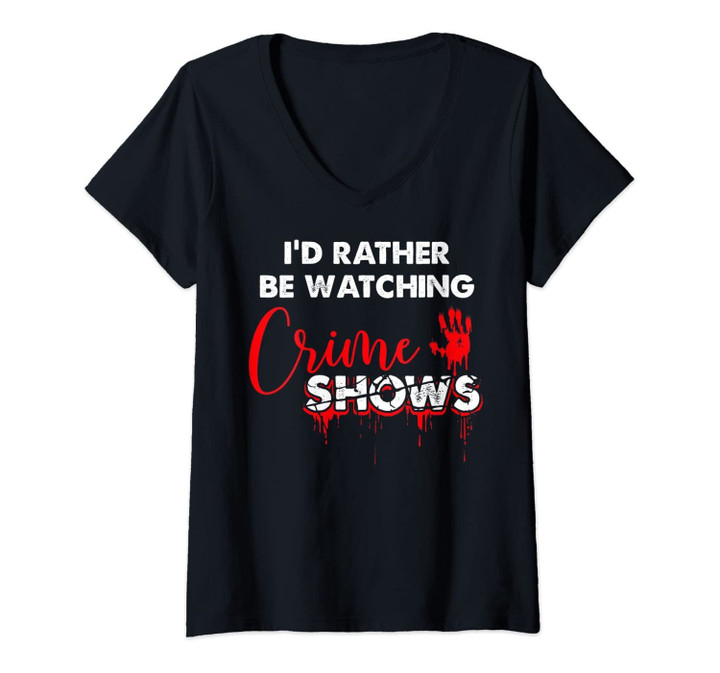 Womens I'd Rather Be Watching Crime Shows Murder Serial Killers V-Neck T-Shirt