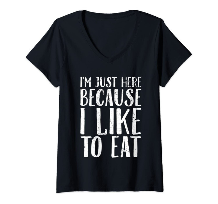 Womens I'm Just Here Because I Like To Eat Funny Workout Saying Gym V-Neck T-Shirt