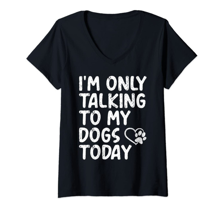 Womens I'm Only Talking To My Dogs Today - Dog Lover Gift V-Neck T-Shirt