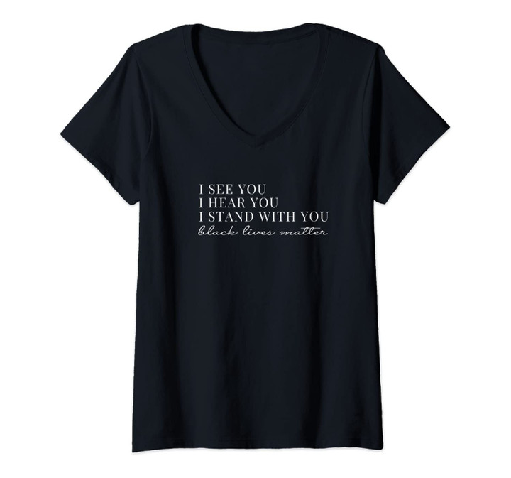 Womens I See You I Hear You I Stand With You Black Lives Matter V-Neck T-Shirt