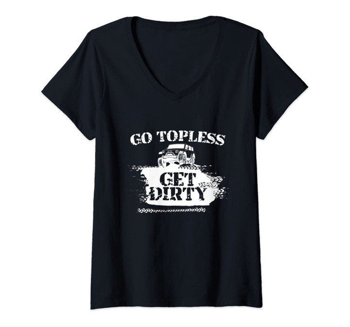 Womens Go Topless Get Dirty Funny Mud Suv Off Road Gift V-Neck T-Shirt