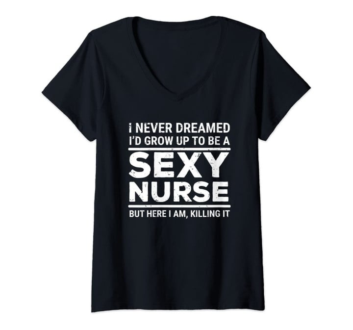 Womens I Never Dreamed Sexy Nurse Funny Nurse V-Neck T-Shirt