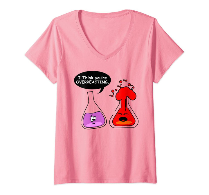 Womens I Think You're Overreacting Funny Nerd Chemistry For Teacher V-Neck T-Shirt