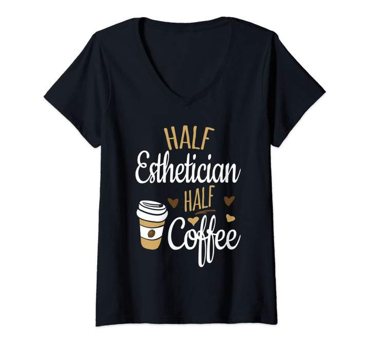 Womens Half Coffee Half Esthetician Gift, Esthetician V-Neck T-Shirt
