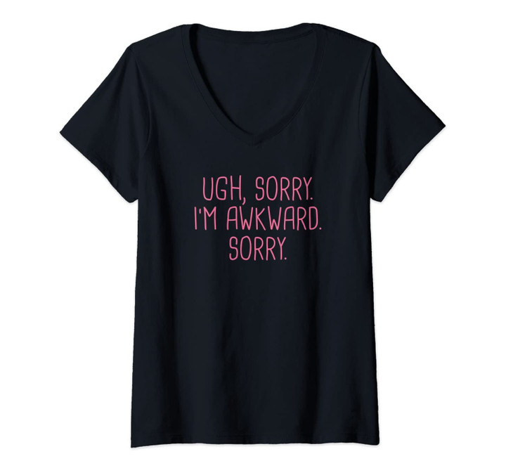 Womens Ugh Sorry I'm Awkward Sorry Funny Saying Meme Quote Gift V-Neck T-Shirt