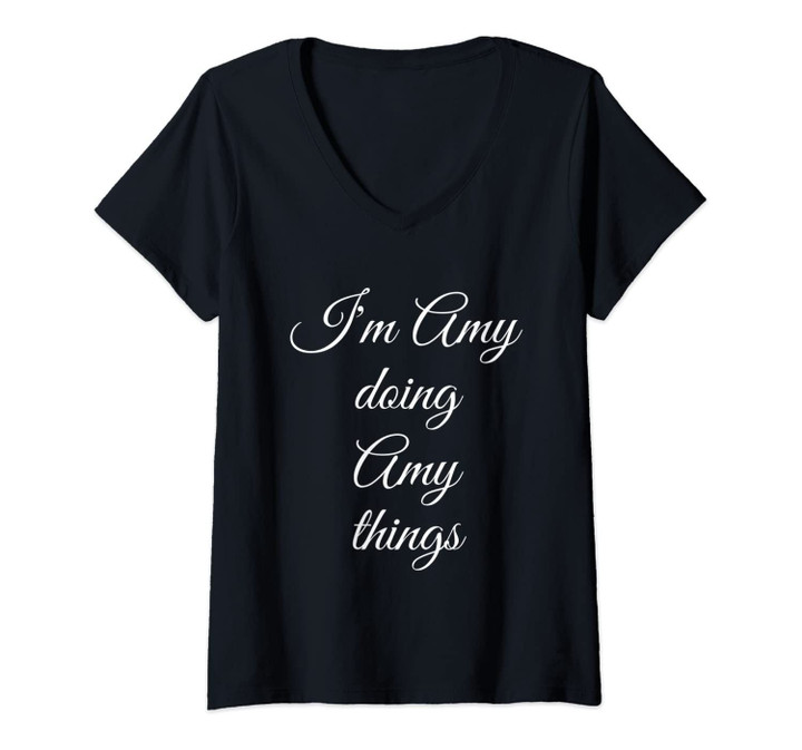 Womens I'm Amy Doing Amy Things Funny Birthday Name Gift Idea V-Neck T-Shirt