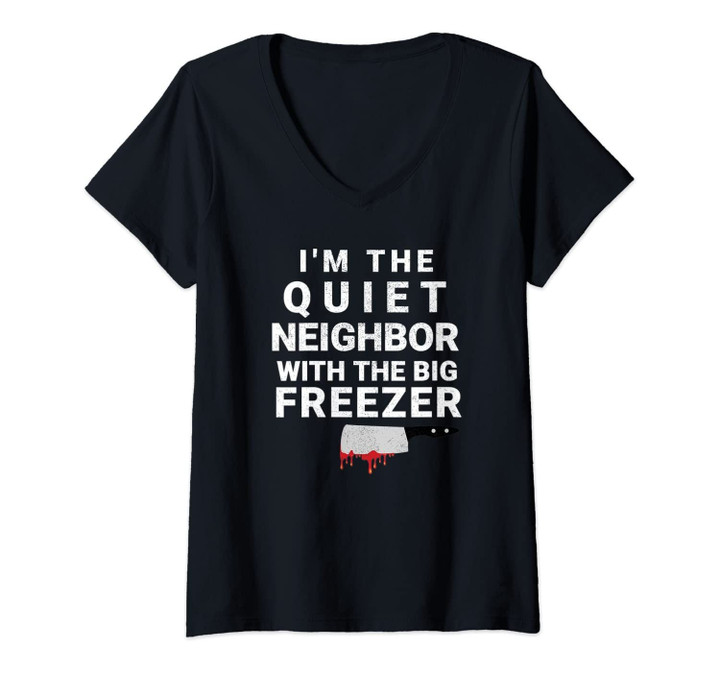 Womens I'm The Quiet Neighbor With The Big Freezer Scary Halloween V-Neck T-Shirt