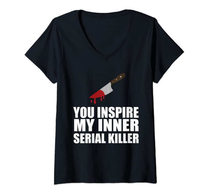 Womens Halloween Funny Sarcastic You Inspire My Inner Serial Killer V-Neck T-Shirt