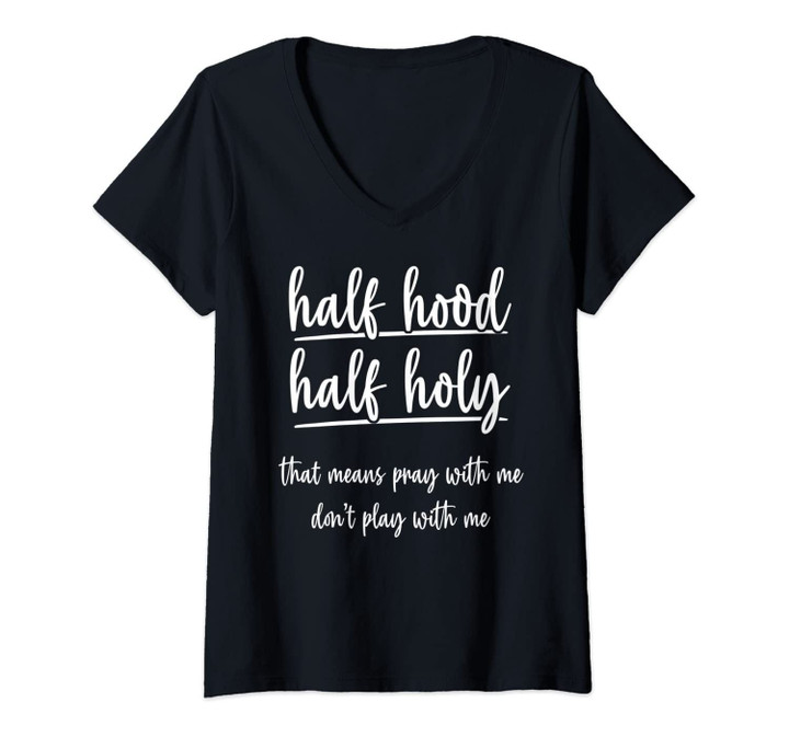 Womens Half Hood Half Holy That Means Pray With Me Sarcastic Quote V-Neck T-Shirt