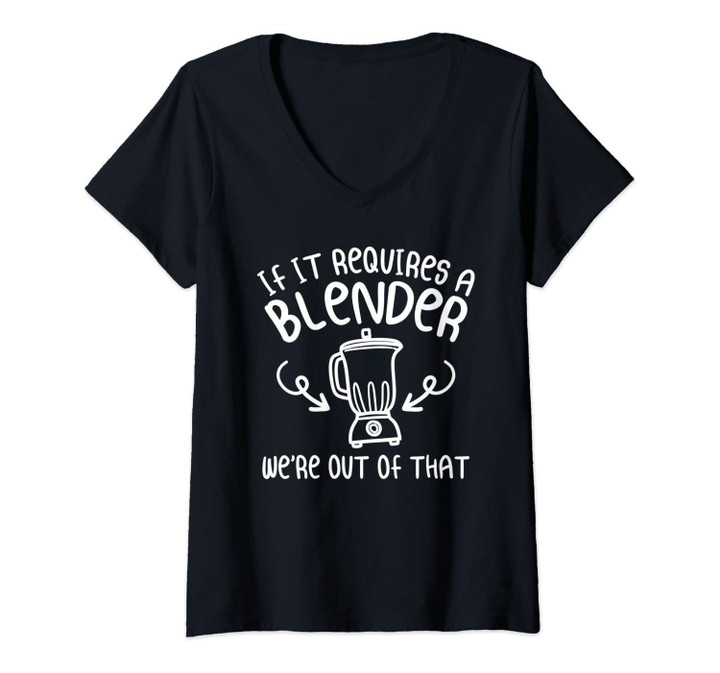 Womens If It Requires A Blender We're Out Of That Funny Bartender V-Neck T-Shirt