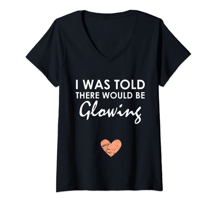 Womens I Was Told There Would Be Glowing - Funny Pregnancy V-Neck T-Shirt