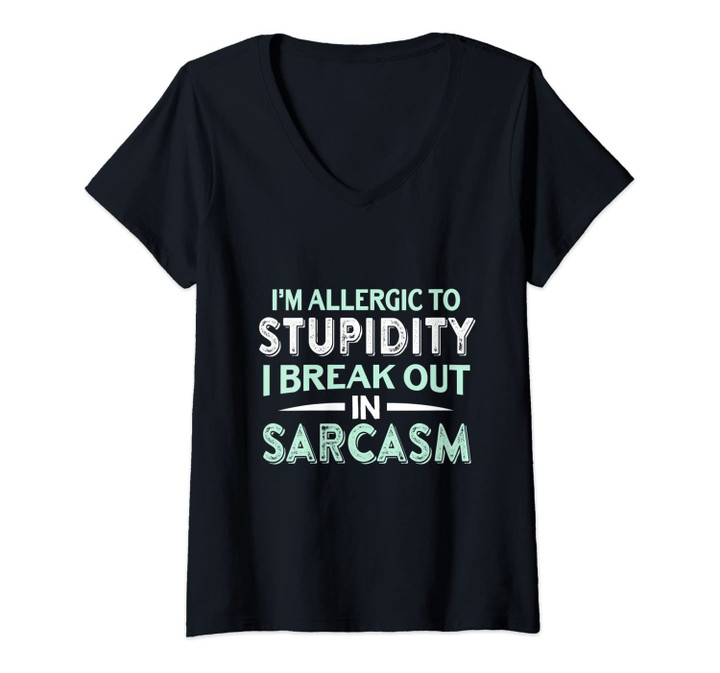 Womens I'm Allergic To Stupidity I Break Out In Sarcasm - Saying V-Neck T-Shirt