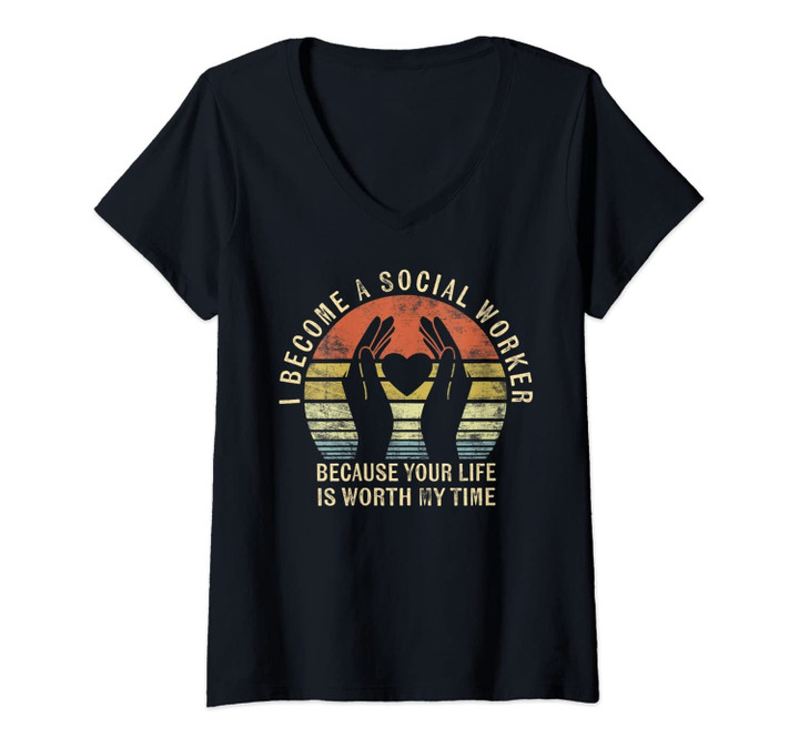 Womens I Became A Social Worker Because Your Life Is Worth My Time V-Neck T-Shirt