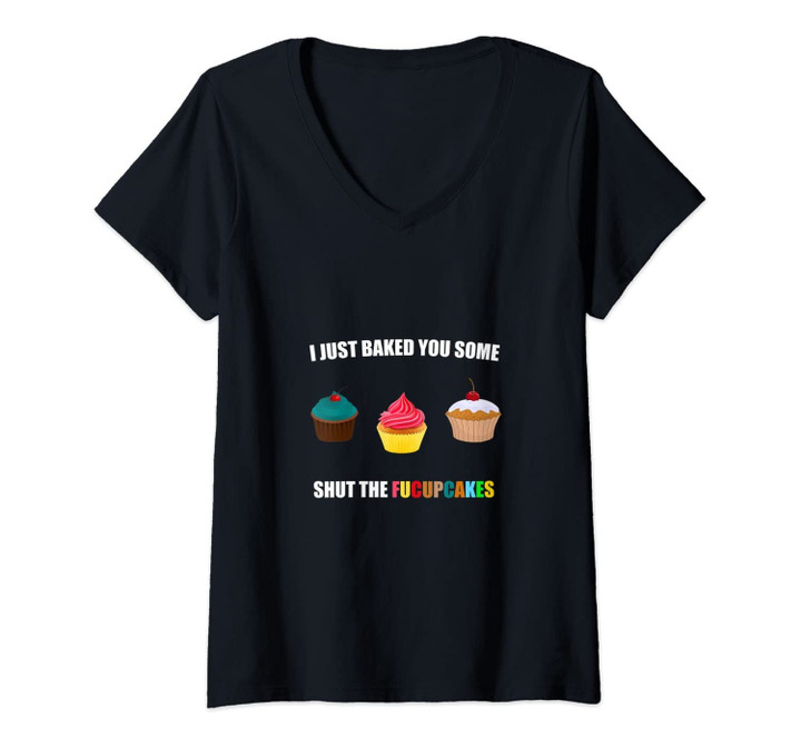 Womens I Just Baked You Some Shut The Fucupcakes V-Neck T-Shirt