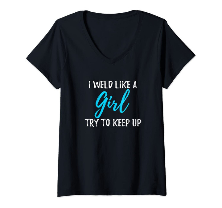 Womens I Weld Like A Girl T-Shirt Strong Woman Gift V-Neck T-Shirt
