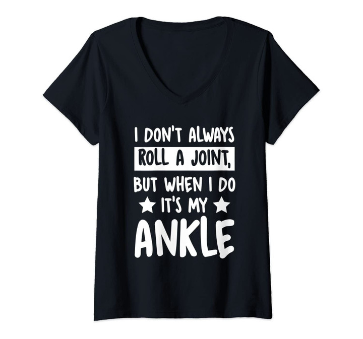 Womens I Don't Always Roll A Joint But When I Do It's My Ankle V-Neck T-Shirt