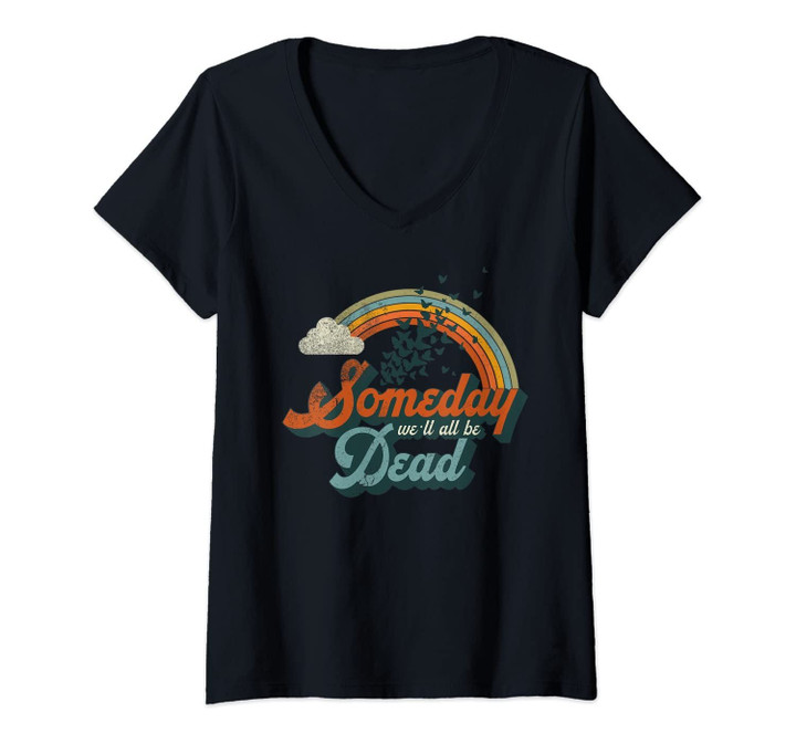 Womens Someday We'll All Be Dead Cool Retro Existential Dread Gift V-Neck T-Shirt
