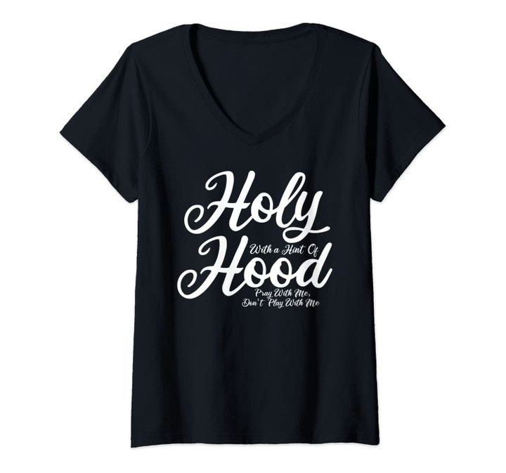 Womens Holy With A Hint Of Hood Pray With Me Don't Play With Me V-Neck T-Shirt