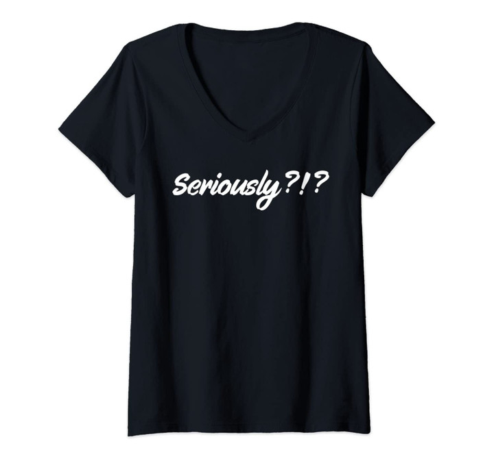 Womens Seriously ?? V-Neck T-Shirt