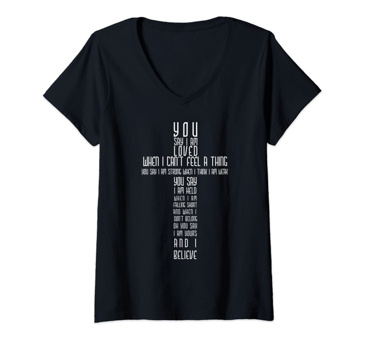Womens You Say I Am Loved When I Can't Feel A Thing You Say I Am V-Neck T-Shirt