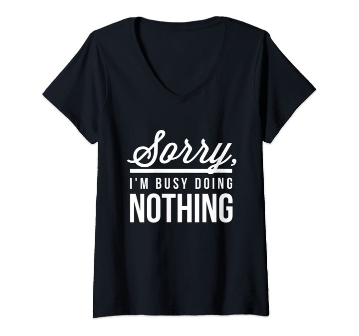 Womens Sorry I'm Busy Doing Nothing - Funny Saying Humor Lazy V-Neck T-Shirt