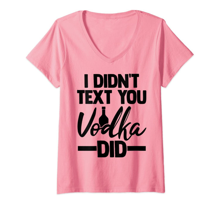 Womens I Didn't Text You, Vodka Did Adult Sarcasm Humor V-Neck T-Shirt