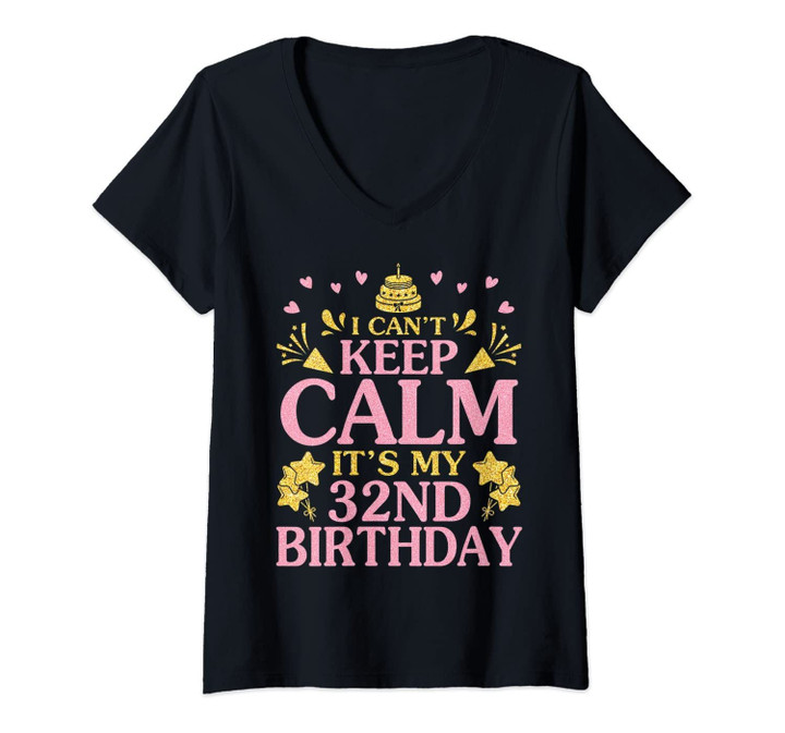 Womens I Can't Keep Calm It's My 32nd Birthday Happy To Me 32 Years V-Neck T-Shirt