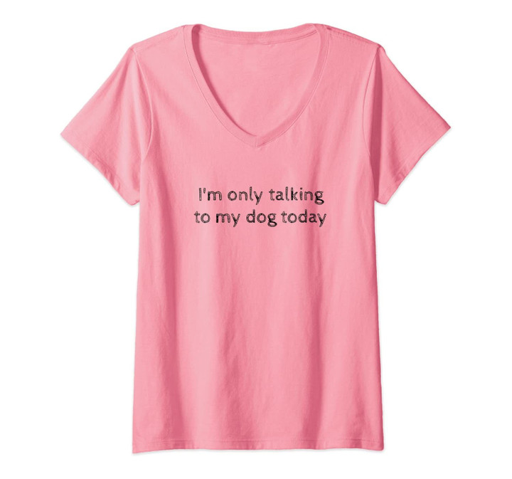 Womens Im' Only Talking To My Dog Today Dog Lover V-Neck T-Shirt