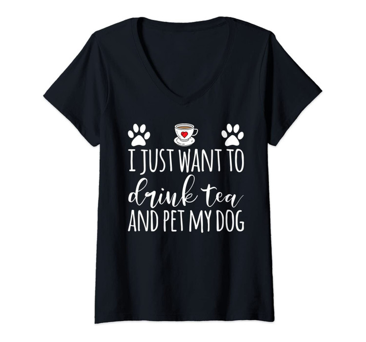 Womens I Just Want To Drink Tea And Pet My Dog Funny Tea V-Neck T-Shirt