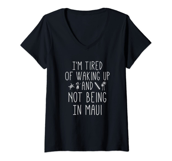 Womens I&Rsquo;M Tired Of Waking Up And Not Being In Maui Funny Hawaiian V-Neck T-Shirt