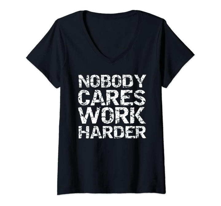 Womens Weight Lifting Gift For Men Funny Nobody Cares Work Harder V-Neck T-Shirt