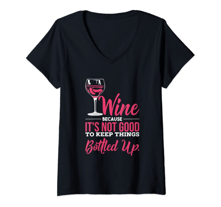 Womens Wine Because It's Not Good To Keep Things Bottled Up T Shirt V-Neck T-Shirt
