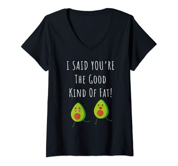 Womens I Said You're The Good Kind Of Fat Funny Avocado Foodie Gift V-Neck T-Shirt