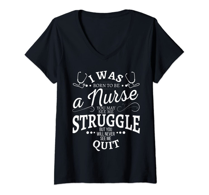 Womens I Was Born To Be A Nurse You May See Me Struggle V-Neck T-Shirt