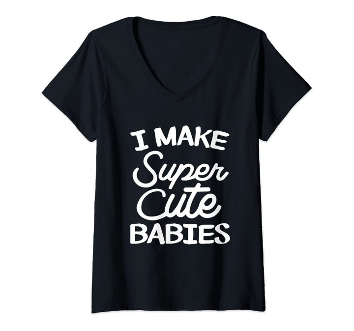 Womens I Make Super Cute Babies Funny Father's Day Gift V-Neck T-Shirt