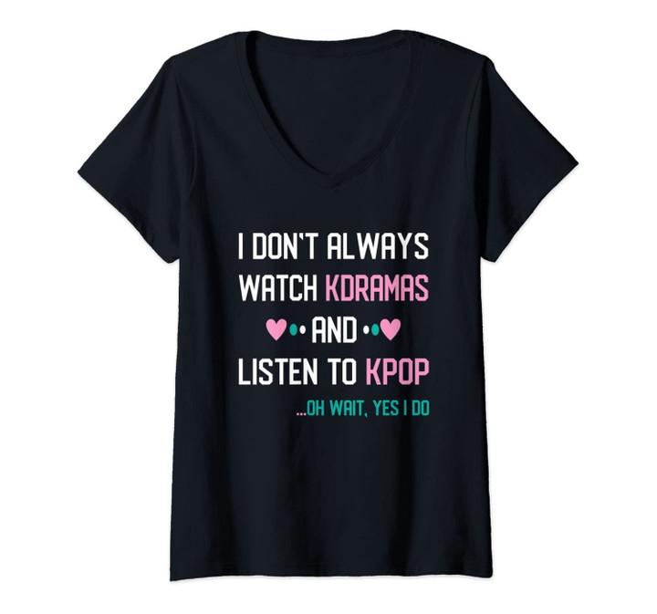 Womens I Don't Always Watch Kdrama Listen To Kpop Korean Music Fan V-Neck T-Shirt